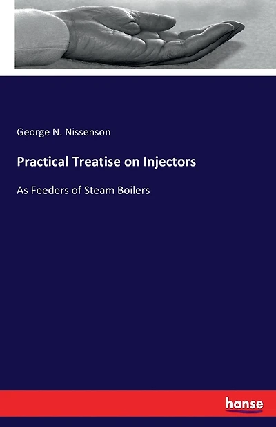 Practical Treatise on Injectors: As Feeders of Steam Boilers