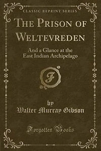 the Prison of Weltevreden: And a Glance at East Indian Archipelago (Classic Reprint)