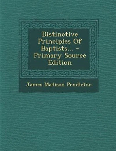 Distinctive Principles Of Baptists... - Primary Source Edition