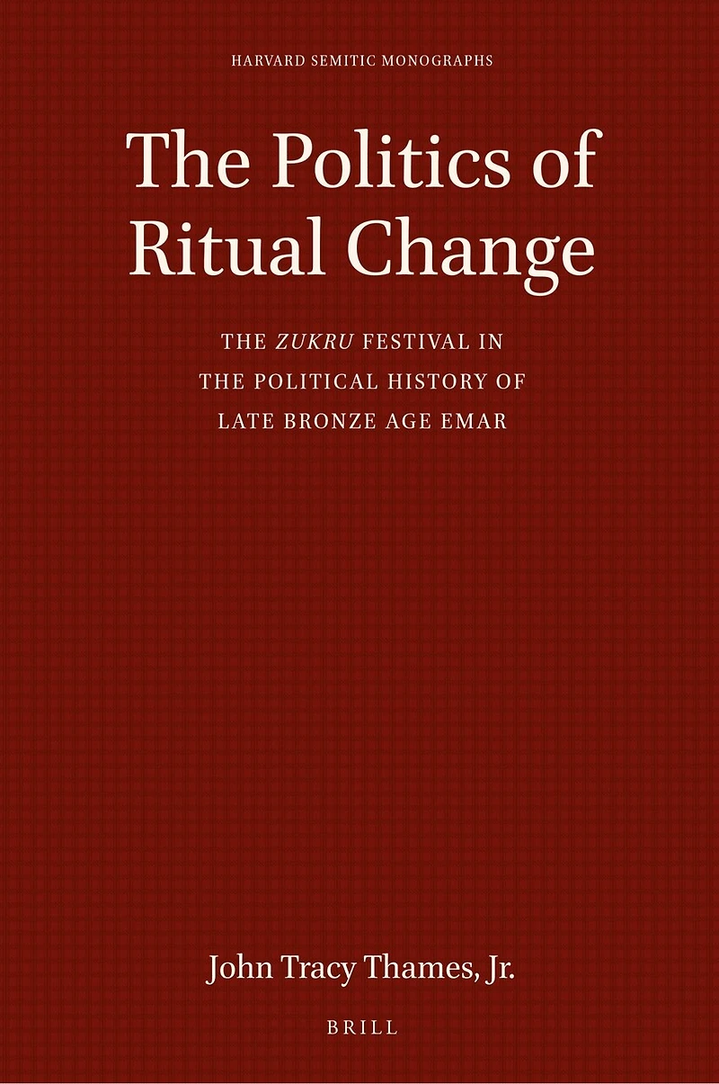 The Politics of Ritual Change: The zukru Festival in the Political History of Late Bronze Age Emar