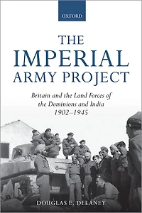 The Imperial Army Project: Britain And Land Forces Of Dominions India, 1902-1945