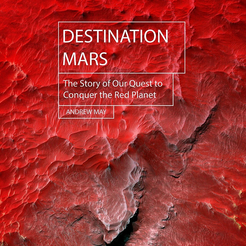 Destination Mars: the Story of Our Quest to Conquer Red Planet