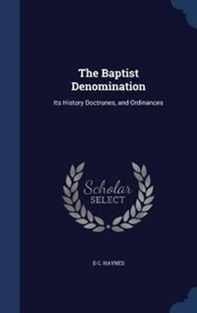 The Baptist Denomination: Its History Doctrunes, and Ordinances