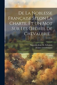 De La Noblesse Française Selon La Charte, Et Un Mot Sur Les Ordres De Chevalerie...