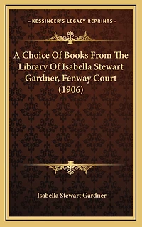 A Choice Of Books From The Library Of Isabella Stewart Gardner, Fenway Court (1906)
