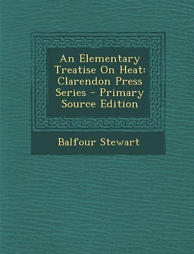 An Elementary Treatise On Heat: Clarendon Press Series - Primary Source Edition