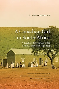 A Canadian Girl South Africa: Teacher’s Experiences the African War, 1899–1902