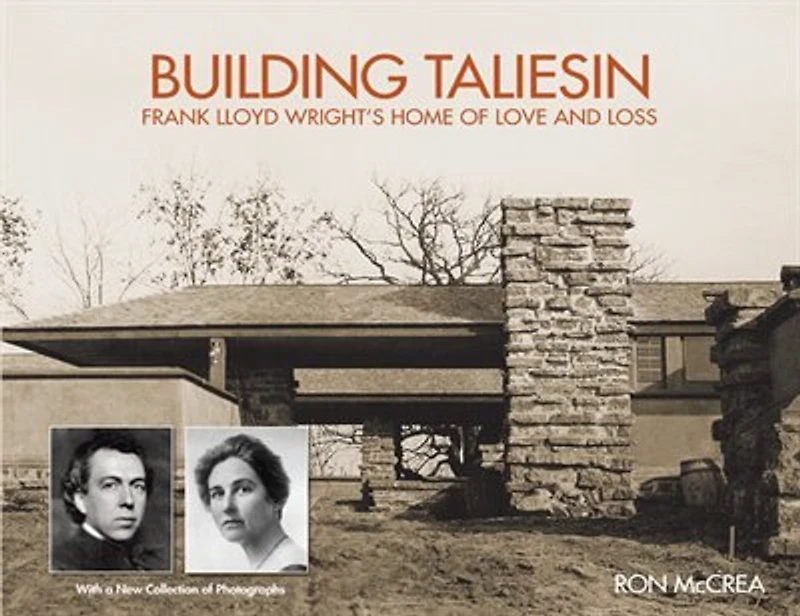 Building Taliesin: Frank Lloyd Wright’s Home of Love and Loss