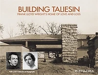 Building Taliesin: Frank Lloyd Wright’s Home of Love and Loss