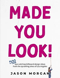 Made You Look!: 500 Eye-Catching Billboard Design Ideas From the Skies of Los Angeles