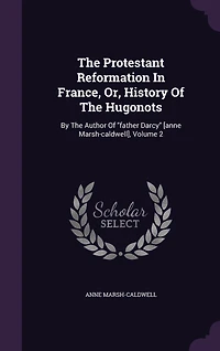 The Protestant Reformation In France, Or, History Of The Hugonots