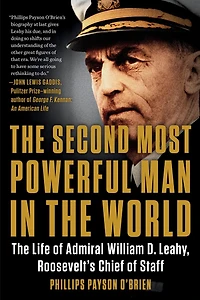 The Second Most Powerful Man World: Life of Admiral William D. Leahy, Roosevelt's Chief Staff