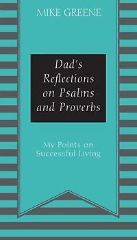 Dad's Reflections on Psalms and Proverbs: My Points on Successful Living