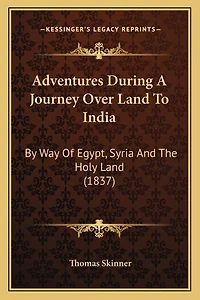Adventures During A Journey Over Land To India: By Way Of Egypt, Syria And The Holy Land (1837)
