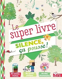 Le super livre Silence ça pousse !: des activités créatives, des conseils pratiques, des infos documentaires