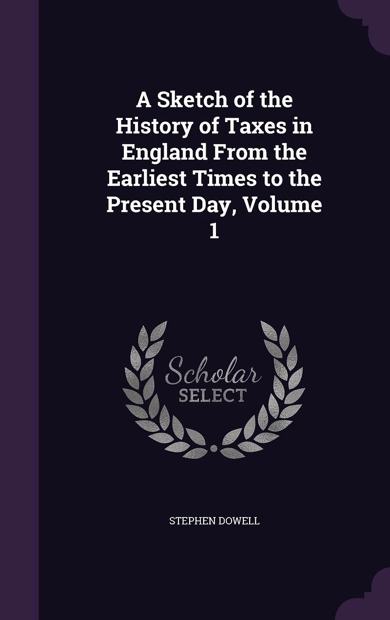 A Sketch of the History Taxes England From Earliest Times to Present Day, Volume 1