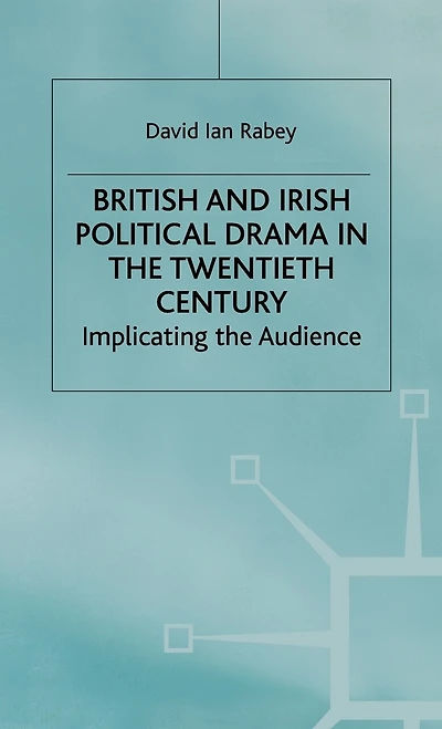 British and Irish Political Drama in the Twentieth Century: Implicating the Audience