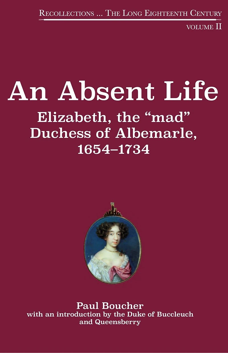 An Absent Life: Elizabeth, the “mad” Duchess of Albemarle, 1654-1734