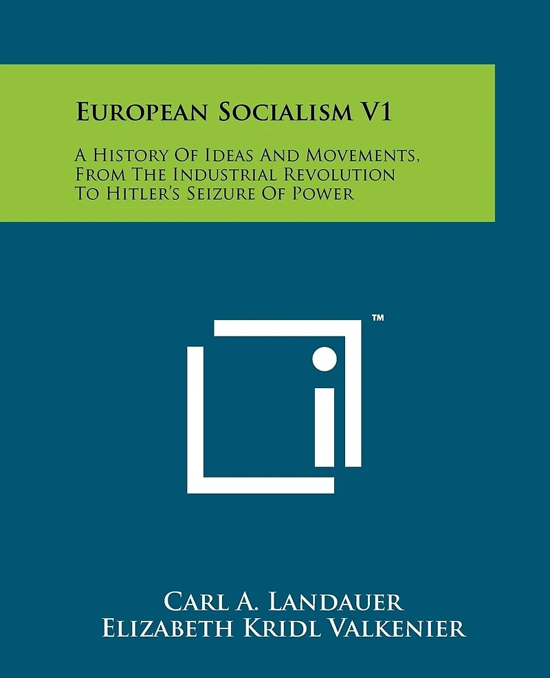 European Socialism V1: A History Of Ideas And Movements, From The Industrial Revolution To Hitler's Seizure Of Power