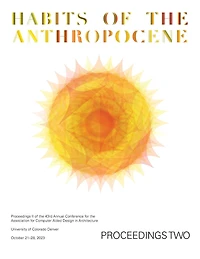 ACADIA 2023 Habits of the Anthropocene Proceedings Volume 2: Scarcity and Abundance in a Post-Material Economy: Projects Catalog of the 43rd Annual Conference of the Association for Computer Aided Design in Architecture