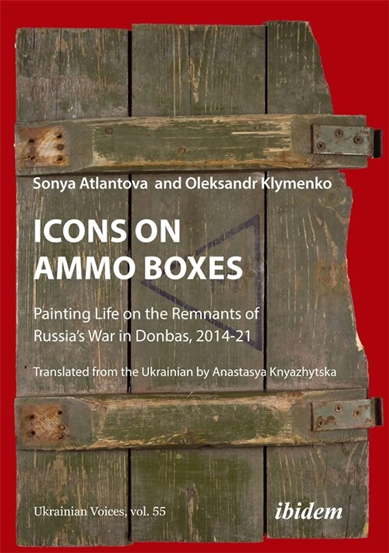 Icons on Ammo Boxes: Painting Life on the Remnants of Russia’s War in Donbas, 2014-21