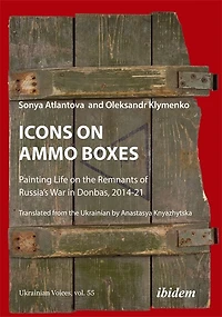 Icons on Ammo Boxes: Painting Life on the Remnants of Russia’s War in Donbas, 2014-21