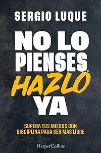 No lo pienses, hazlo ya (Don't Think, Do It Now - Spanish Edition): Supera tus miedos con disciplina para ser más libre (Overcome Your Fears With Discipline to Be More Free)