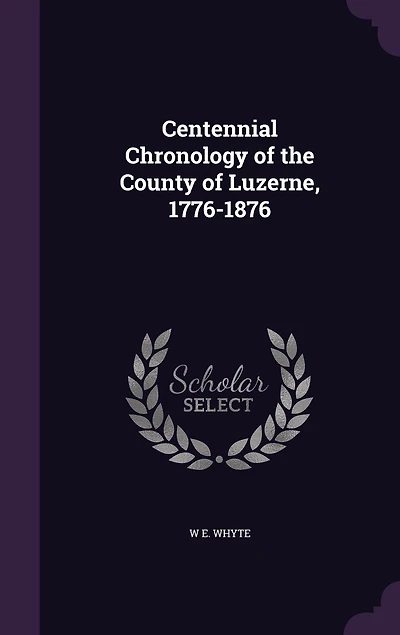 Centennial Chronology of the County of Luzerne