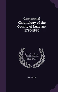 Centennial Chronology of the County of Luzerne