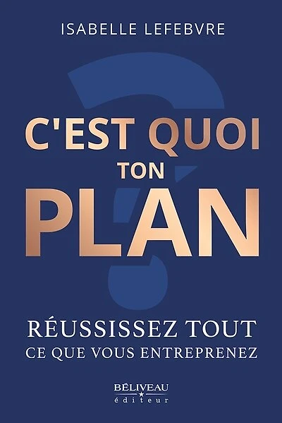 C’est quoi ton plan ?: Réussissez tout ce que vous entreprenez