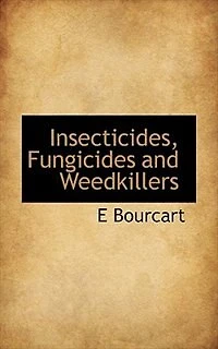 Insecticides, Fungicides and Weedkillers: A Practical Manual on the Diseases of Plants Their Remedies, for Use Manufacturing Chemi