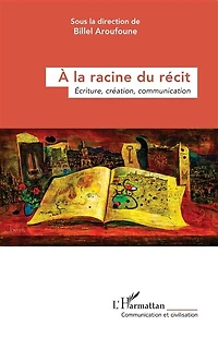 À la racine du récit: Écriture, création, communication