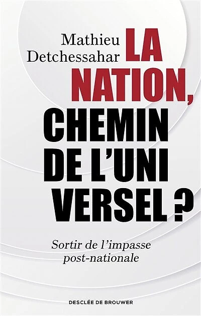La nation, chemin de l'universel ?: sortir l'impasse post-nationale