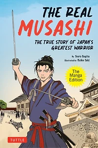 The Real Musashi: Manga Edition: True Story Of Japan's Greatest Warrior