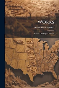Works: History Of Oregon. 1886-88