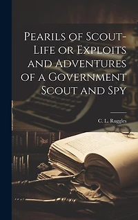Pearils of Scout-Life or Exploits and Adventures of a Government Scout and Spy