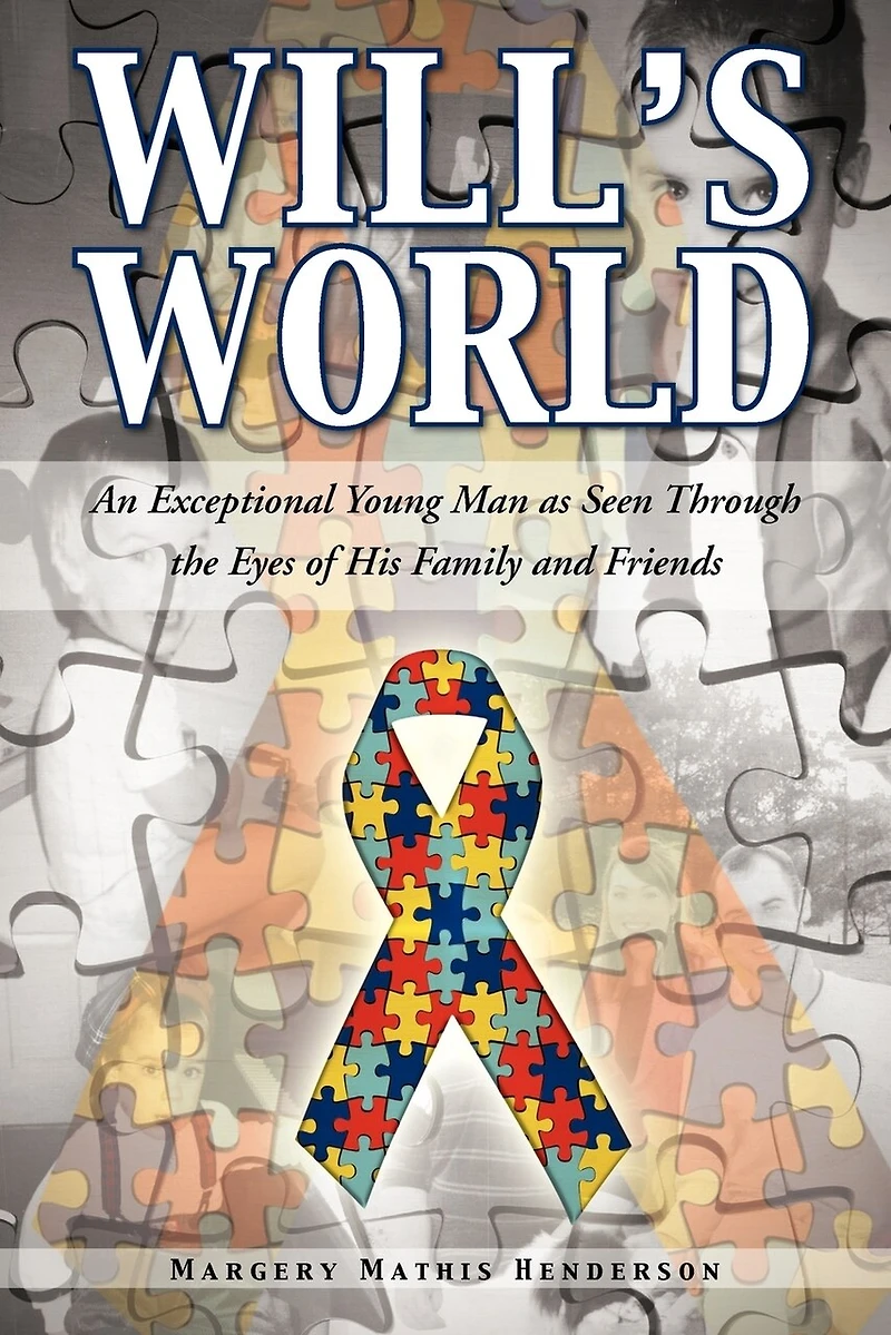 Will's World: An Exceptional Young Man As Seen Through The Eyes Of His Family And Friends