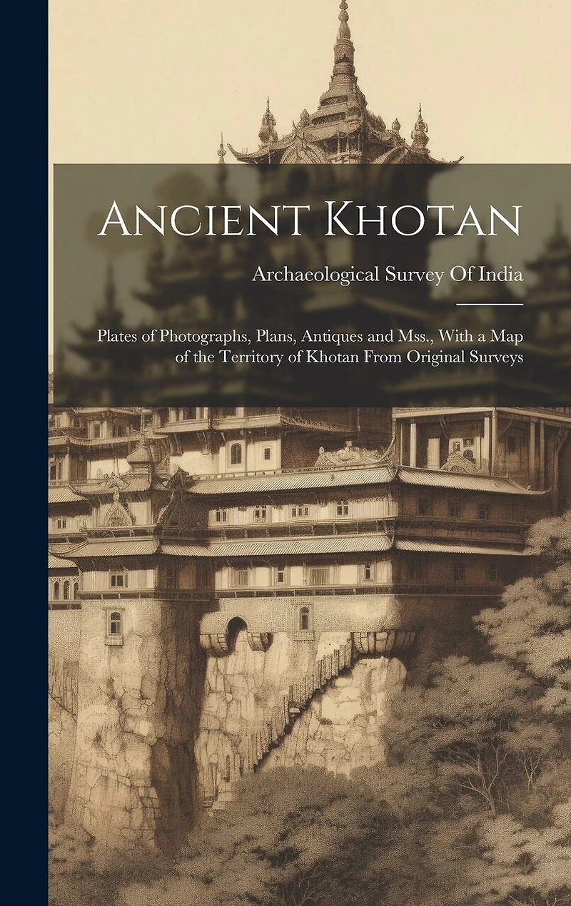 Ancient Khotan: Plates of Photographs, Plans, Antiques and Mss., With a Map of the Territory of Khotan From Original Surveys