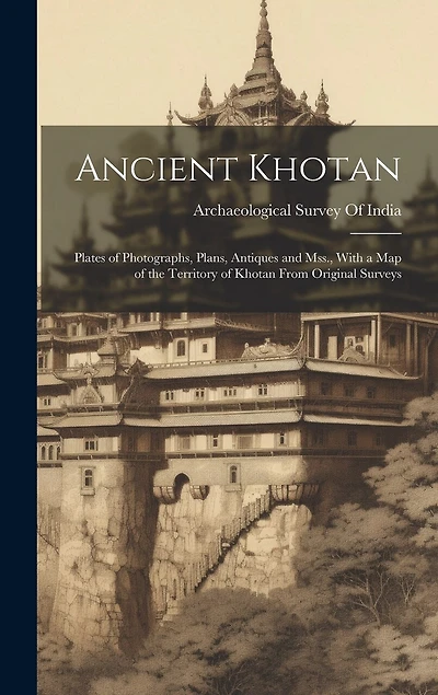 Ancient Khotan: Plates of Photographs, Plans, Antiques and Mss., With a Map of the Territory of Khotan From Original Surveys