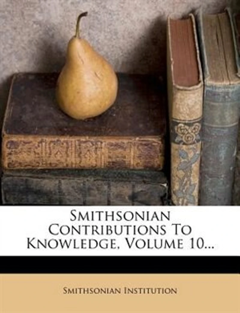 Smithsonian Contributions to Knowledge, Vol. 10 (Classic Reprint)