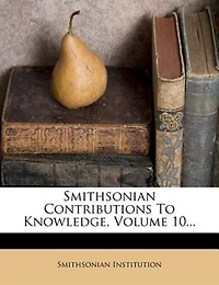 Smithsonian Contributions to Knowledge, Vol. 10 (Classic Reprint)