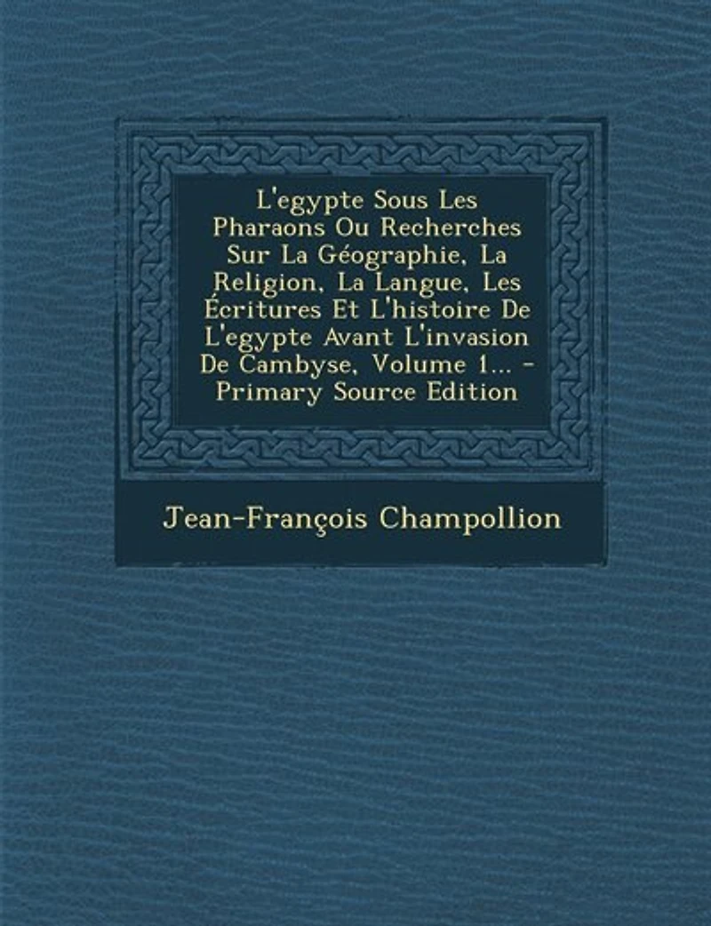 L'egypte Sous Les Pharaons Ou Recherches Sur La Géographie, Religion, Langue, Écritures Et L'histoire De Avant L'invasion Cambyse, Volume 1... - Primary Source Edition