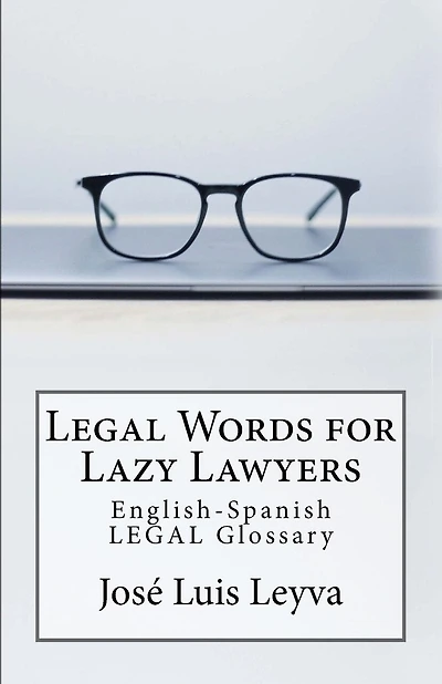 Legal Words for Lazy Lawyers: English-Spanish LEGAL Glossary