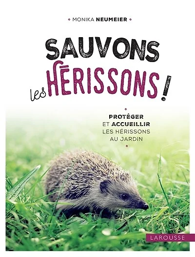 Sauvons les hérissons !: protéger et accueillir au jardin