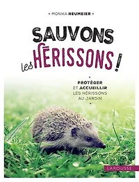 Sauvons les hérissons !: protéger et accueillir au jardin
