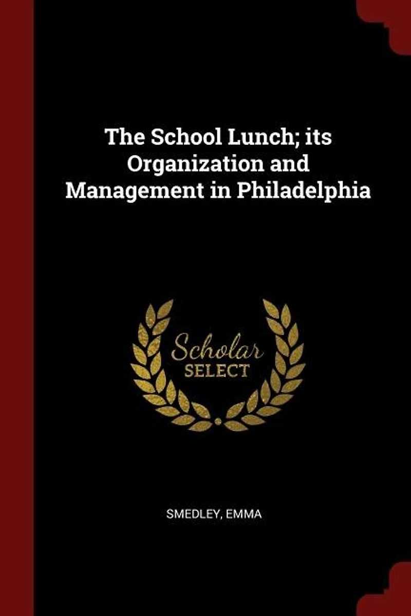 The School Lunch: Its Organization and Management Philadelphia (Classic Reprint)