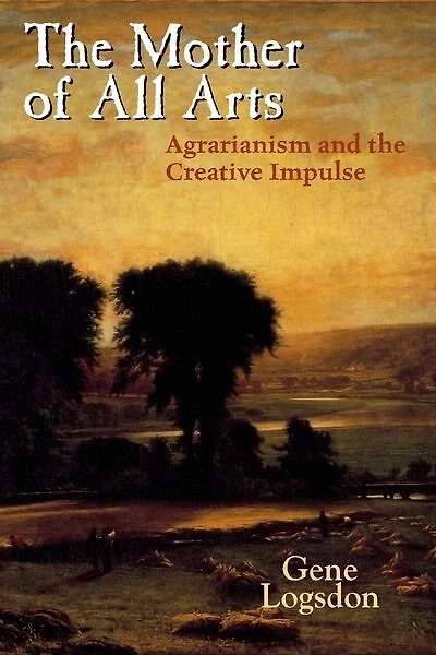 Mother Of All Arts: Agrarianism And The Creative Impulse