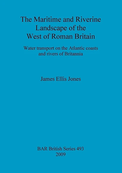 The Maritime and Riverine Landscape of the West of Roman Britain: Water transport on the Atlantic coasts and rivers of Britannia