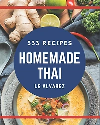 333 Homemade Thai Recipes: Greatest Thai Cookbook of All Time