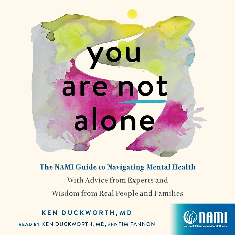 You Are Not Alone: The NAMI Guide to Navigating Mental Health―With Advice from Experts and Wisdom Real People Families